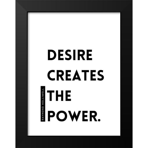Raymond Holliwell Quote: Desire Creates the Power Black Modern Wood Framed Art Print by ArtsyQuotes