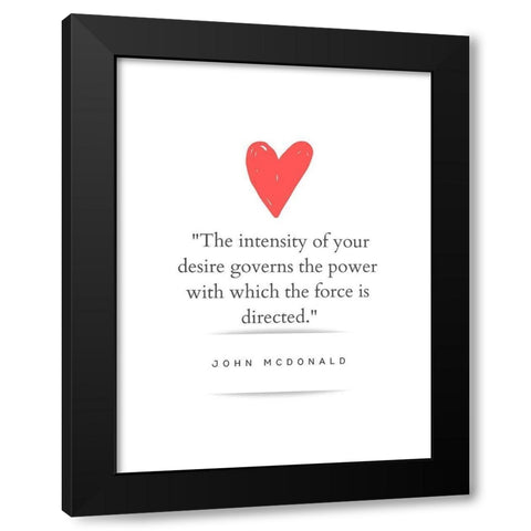 John McDonald Quote: Intensity of Your Desire Black Modern Wood Framed Art Print by ArtsyQuotes