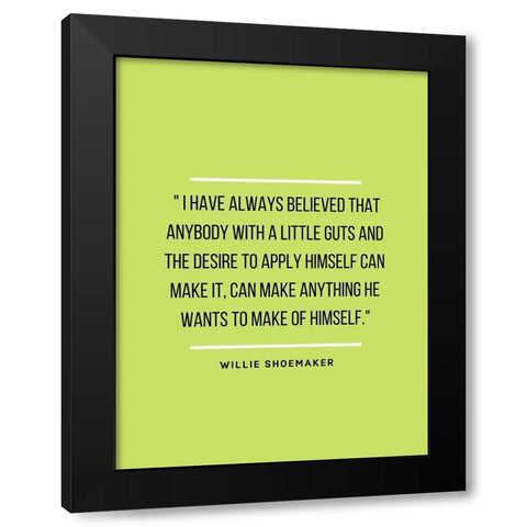 Willie Shoemaker Quote: Always Believed Black Modern Wood Framed Art Print with Double Matting by ArtsyQuotes