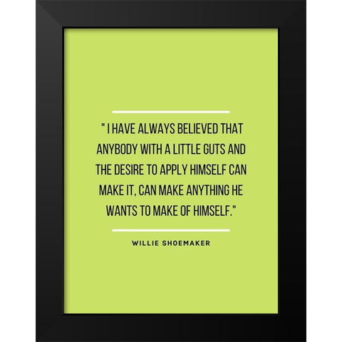 Willie Shoemaker Quote: Always Believed Black Modern Wood Framed Art Print by ArtsyQuotes