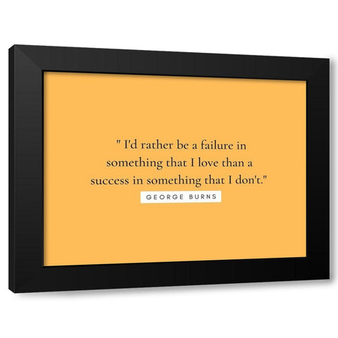 George Burns Quote: Something that I Love Black Modern Wood Framed Art Print by ArtsyQuotes