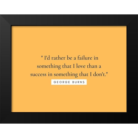 George Burns Quote: Something that I Love Black Modern Wood Framed Art Print by ArtsyQuotes