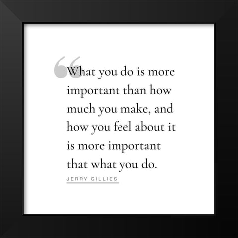 Jerry Gillies Quote: What You Do Black Modern Wood Framed Art Print by ArtsyQuotes