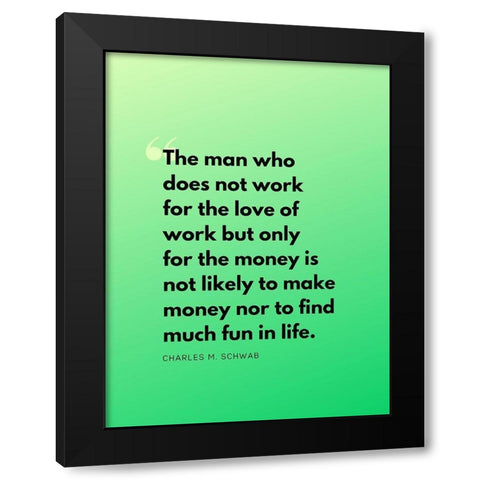 Charles M. Schwab Quote: Work for Love Black Modern Wood Framed Art Print by ArtsyQuotes