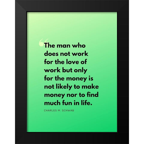 Charles M. Schwab Quote: Work for Love Black Modern Wood Framed Art Print by ArtsyQuotes