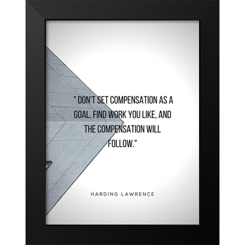 Harding Lawrence Quote: Compensation as a Goal Black Modern Wood Framed Art Print by ArtsyQuotes
