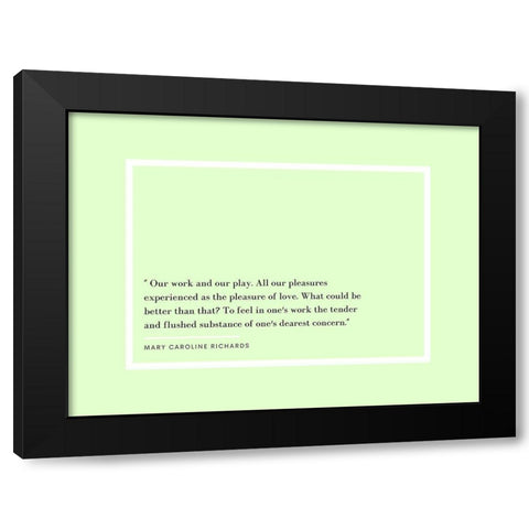 Mary Caroline Richards Quote: Our Work and Our Play Black Modern Wood Framed Art Print with Double Matting by ArtsyQuotes