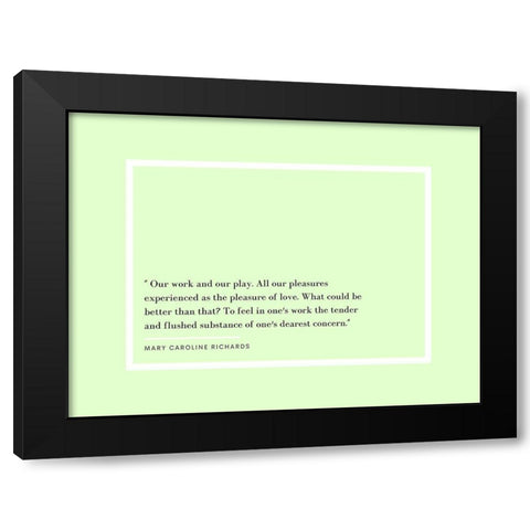 Mary Caroline Richards Quote: Our Work and Our Play Black Modern Wood Framed Art Print by ArtsyQuotes