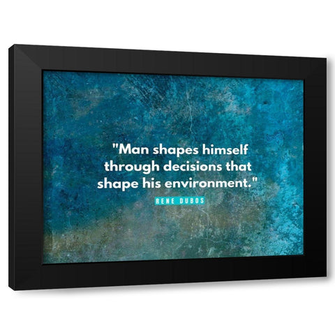 Rene Dubos Quote: Man Shapes Himself Black Modern Wood Framed Art Print with Double Matting by ArtsyQuotes