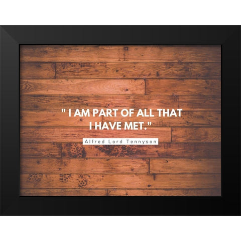 Alfred Lord Tennyson Quote: I am Part of All Black Modern Wood Framed Art Print by ArtsyQuotes