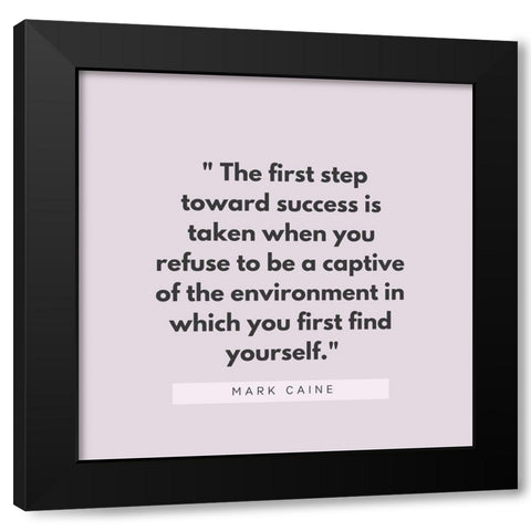 Mark Caine Quote: First Step Toward Success Black Modern Wood Framed Art Print with Double Matting by ArtsyQuotes