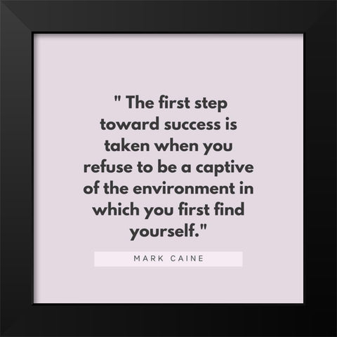 Mark Caine Quote: First Step Toward Success Black Modern Wood Framed Art Print by ArtsyQuotes