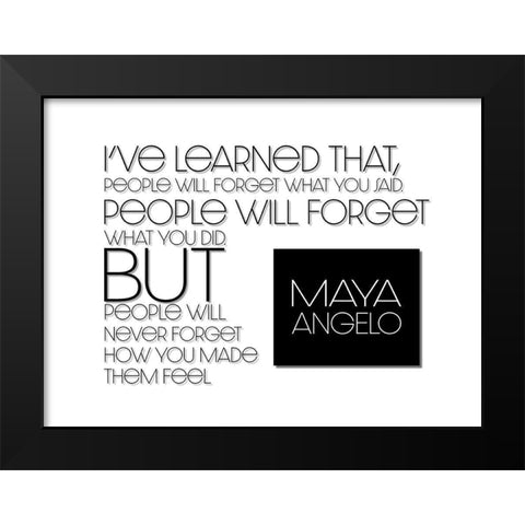 Maya Angelou Quote: How You Made Them Feel Black Modern Wood Framed Art Print by ArtsyQuotes