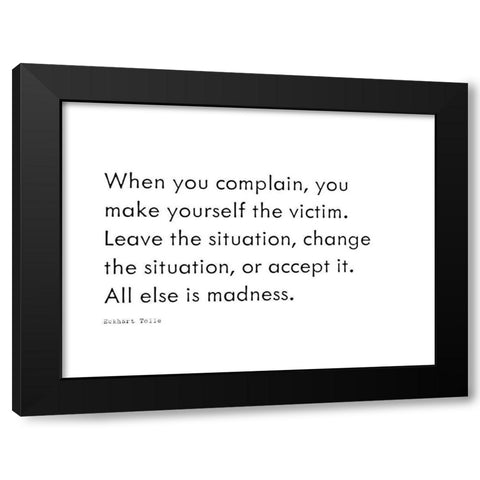 Eckhart Tolle Quote: When You Complain Black Modern Wood Framed Art Print with Double Matting by ArtsyQuotes