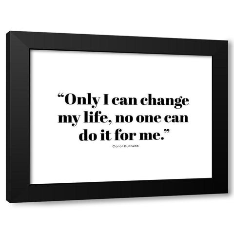 Carol Burnett Quote: Change My Life Black Modern Wood Framed Art Print by ArtsyQuotes
