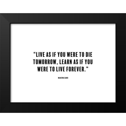 Mahatma Gandi Quote: Die Tomorrow Black Modern Wood Framed Art Print by ArtsyQuotes