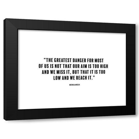 Michealangelo Quote: The Greatest Danger Black Modern Wood Framed Art Print with Double Matting by ArtsyQuotes