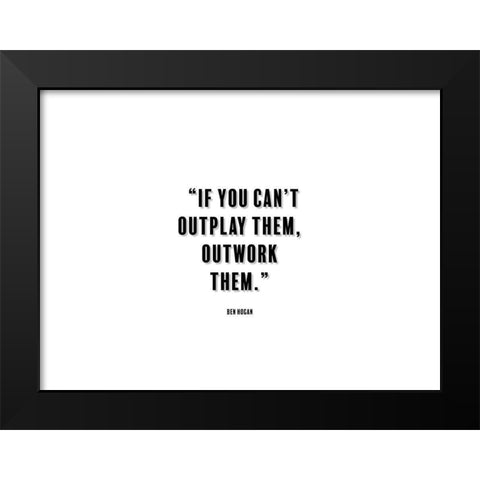 Ben Hogan Quote: Outwork Them Black Modern Wood Framed Art Print by ArtsyQuotes