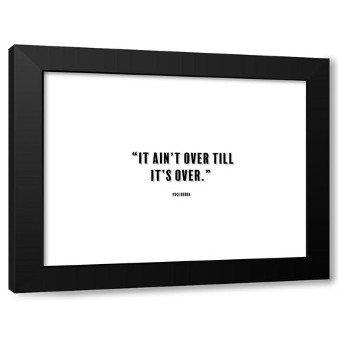 Yogi Berra Quote: It aint Over Black Modern Wood Framed Art Print with Double Matting by ArtsyQuotes