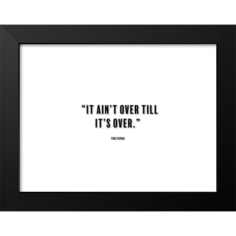 Yogi Berra Quote: It aint Over Black Modern Wood Framed Art Print by ArtsyQuotes