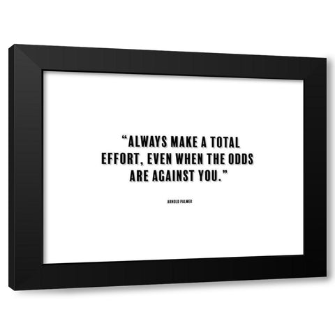Arnold Palmer Quote: Total Effort Black Modern Wood Framed Art Print by ArtsyQuotes