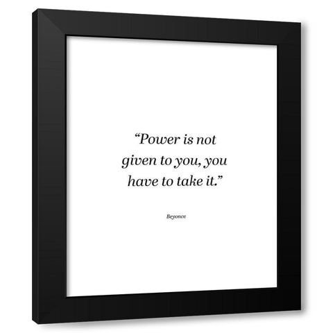 Beyonce Quote: Power is Not Given Black Modern Wood Framed Art Print with Double Matting by ArtsyQuotes