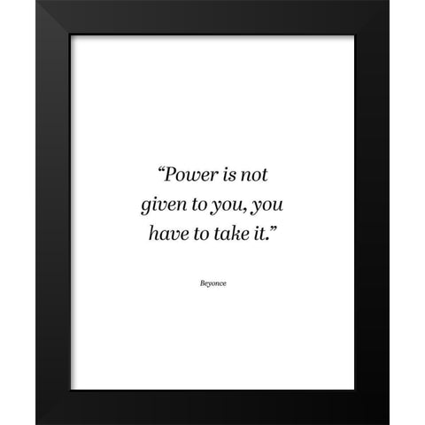 Beyonce Quote: Power is Not Given Black Modern Wood Framed Art Print by ArtsyQuotes