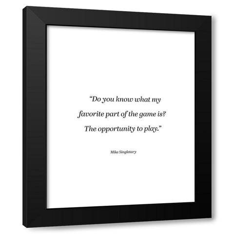 Mike Singletary Quote: The Opportunity to Play Black Modern Wood Framed Art Print by ArtsyQuotes