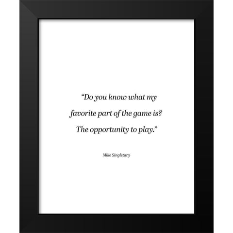 Mike Singletary Quote: The Opportunity to Play Black Modern Wood Framed Art Print by ArtsyQuotes