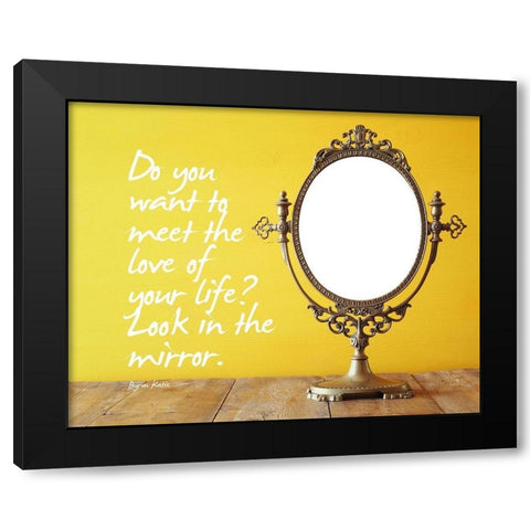 Byron Katie Quote: Look in the Mirror Black Modern Wood Framed Art Print with Double Matting by ArtsyQuotes