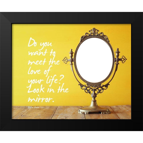 Byron Katie Quote: Look in the Mirror Black Modern Wood Framed Art Print by ArtsyQuotes