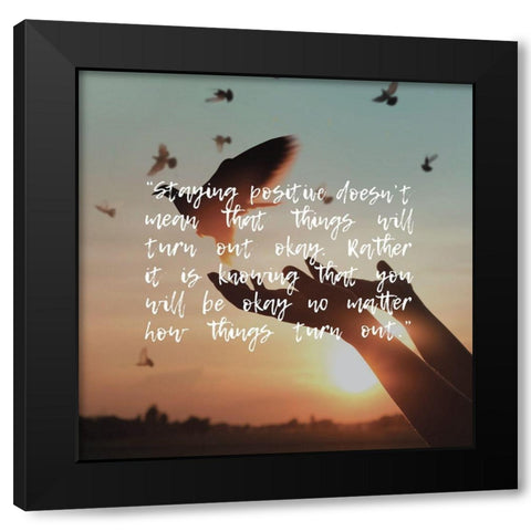 Artsy Quotes Quote: Staying Positive Black Modern Wood Framed Art Print by ArtsyQuotes