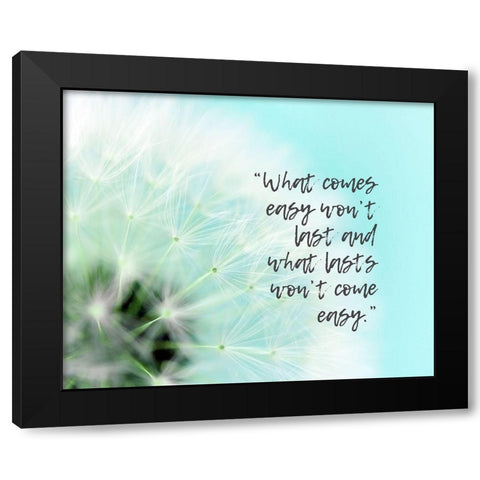 Artsy Quotes Quote: What Comes Easy Black Modern Wood Framed Art Print by ArtsyQuotes