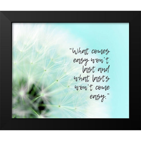 Artsy Quotes Quote: What Comes Easy Black Modern Wood Framed Art Print by ArtsyQuotes