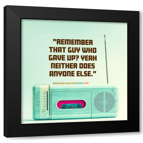 Artsy Quotes Quote: Remember That Guy Black Modern Wood Framed Art Print by ArtsyQuotes