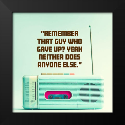 Artsy Quotes Quote: Remember That Guy Black Modern Wood Framed Art Print by ArtsyQuotes