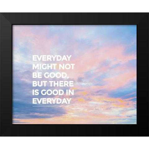 Artsy Quotes Quote: Good in Everyday Black Modern Wood Framed Art Print by ArtsyQuotes