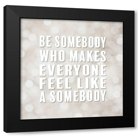 Artsy Quotes Quote: Be Somebody Black Modern Wood Framed Art Print by ArtsyQuotes