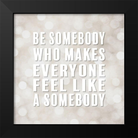 Artsy Quotes Quote: Be Somebody Black Modern Wood Framed Art Print by ArtsyQuotes