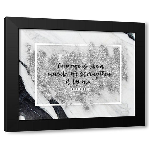 Ruth Gordo Quote: Courage Black Modern Wood Framed Art Print by ArtsyQuotes