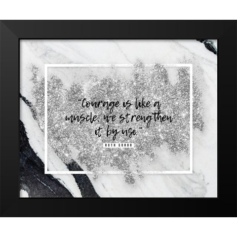 Ruth Gordo Quote: Courage Black Modern Wood Framed Art Print by ArtsyQuotes