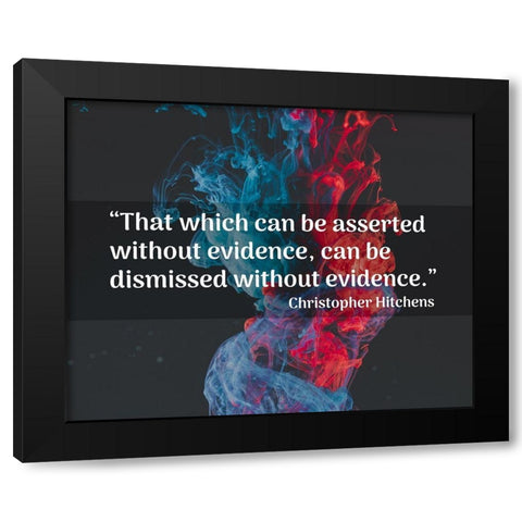 Christopher Hitchens Quote: Dismissed without Evidence Black Modern Wood Framed Art Print by ArtsyQuotes