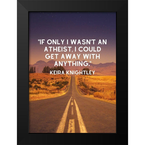 Keira Knightley Quote: Atheist Black Modern Wood Framed Art Print by ArtsyQuotes