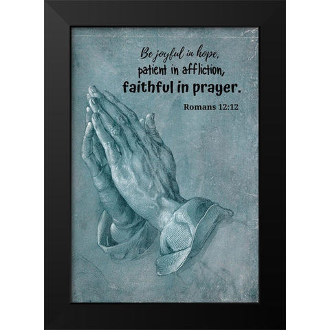 Bible Verse Quote Romans 12:12, Albrecht Durer - Praying Hands Black Modern Wood Framed Art Print by ArtsyQuotes