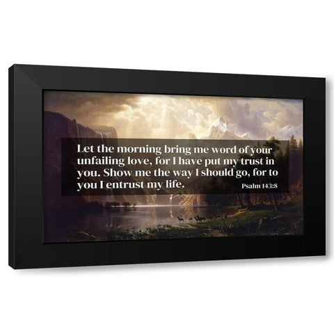 Bible Verse Quote Psalm 143:8, Albert Bierstadt - Among the Sierra Nevada Mountains California 1868 Black Modern Wood Framed Art Print by ArtsyQuotes