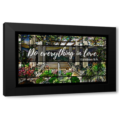 Bible Verse Quote 1 Corinthians 16:14, Louis Comfort Tiffany - Garden Landscape Window Black Modern Wood Framed Art Print by ArtsyQuotes