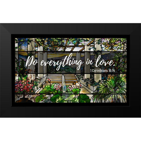 Bible Verse Quote 1 Corinthians 16:14, Louis Comfort Tiffany - Garden Landscape Window Black Modern Wood Framed Art Print by ArtsyQuotes