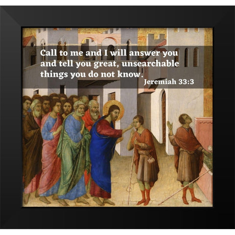Bible Verse Quote Jeremiah 33:3, Duccio di Bunoninsegna - Jesus Opens the Blind Mans Eyes Black Modern Wood Framed Art Print by ArtsyQuotes