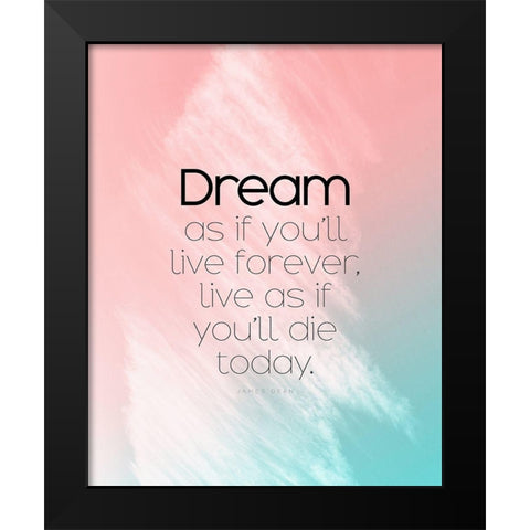 James Dean Quote: Dream as if Black Modern Wood Framed Art Print by ArtsyQuotes