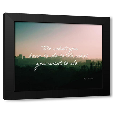 Denzel Washington Quote: Do What You Have To Black Modern Wood Framed Art Print by ArtsyQuotes